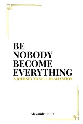 Be Nobody Become Everything: A Journey to Self-Realization by Buta, Alex