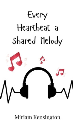 Every Heartbeat a Shared Melody by Kensington, Miriam