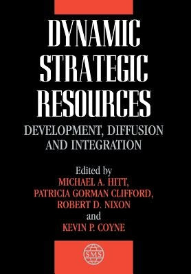 Dynamic Strategic Resources: Development, Diffusion and Integration by Hitt, Michael a.