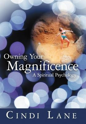 Owning Your Magnificence: A Spiritual Psychology by Lane, Cindi