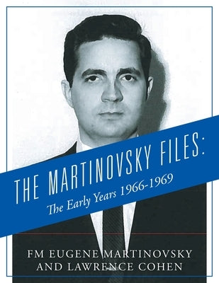 The Martinovsky Files: The Early Years 1966-1969 by Martinovsky, Fm Eugene