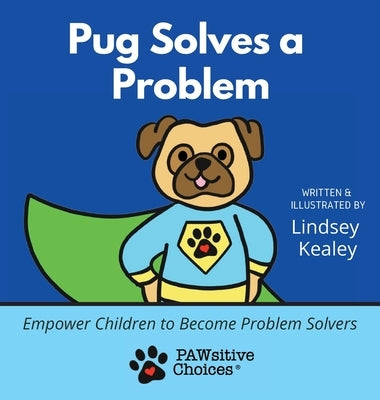 Pug Solves a Problem: Empower Children to Become Problem Solvers by Kealey, Lindsey