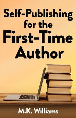 Self-Publishing for the First-Time Author by Williams, M. K.