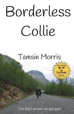 Borderless Collie: One dog's grown up gap year by Morris, Tamsin