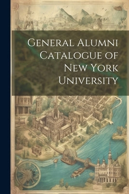 General Alumni Catalogue of New York University by Anonymous