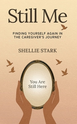 Still Me: Finding Yourself Again in the Caregiver's Journey by Stark, Shellie