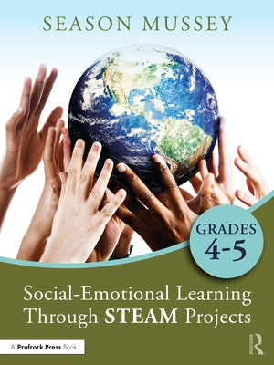 Social-Emotional Learning Through Steam Projects, Grades 4-5 by Mussey, Season