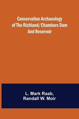 Conservation Archaeology of the Richland/Chambers Dam and Reservoir by Mark Raab, L.