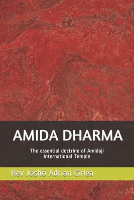Amida Dharma: the essential doctrine of Amidaji International Temple by Cîrlea, Jōshō Adrian