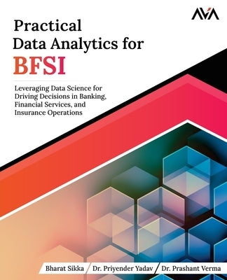 Practical Data Analytics for BFSI: Leveraging Data Science for Driving Decisions in Banking, Financial Services, and Insurance Operations by Sikka, Bharat