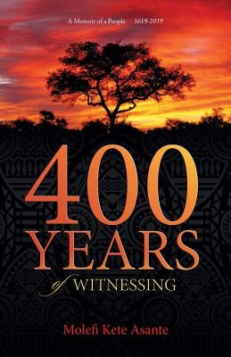 400 YEARS of WITNESSING by Asante, Molefi Kete