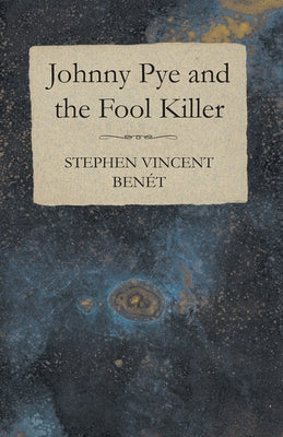 Johnny Pye and the Fool Killer by Benét, Stephen Vincent
