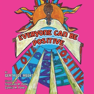 Everyone Can Be Positive: Love, Sad, Angry, Hurt, Positive by Potter, Shomaree M.