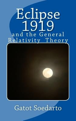 Eclipse 1919: and the general relativity theory by Soedarto, Gatot