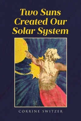 Two Suns Created Our Solar System by Switzer, Corrine