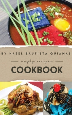 Hazel Bautista Quiamas Simply Recipes Cookbook by Bautista Quiamas, Hazel