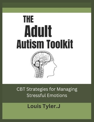 The Adult Autism Toolkit: CBT Strategies for Managing Stressful Emotions by J, Louis Tyler