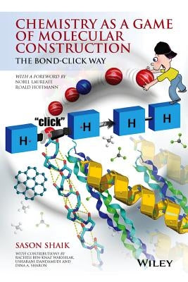 Chemistry as a Game of Molecular Construction: The Bond-Click Way by Shaik, Sason