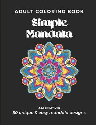 #1 Stress Relief Coloring Book for Adults [Easy Mandala] Edition: 50 Unique and Simple Mandala Designs for Relaxation, Anxiety, and Mindfulness by Creatives, A&a