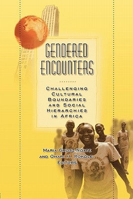 Gendered Encounters: Challenging Cultural Boundaries and Social Hierarchies in Africa by Grosz-Ngate, Maria