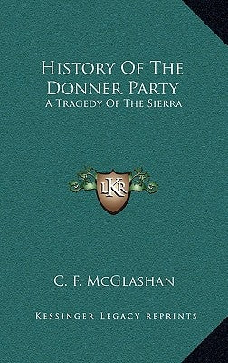 History Of The Donner Party: A Tragedy Of The Sierra by McGlashan, C. F.