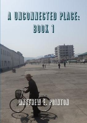 A Unconnected Place: Book 1 by Pointon, Matthew