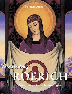 Nicholas Roerich: Visionary of the Inner Light by Archer, Kenneth