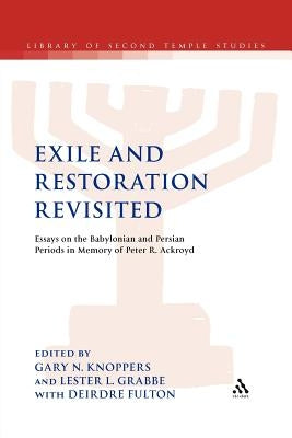 Exile and Restoration Revisited: Essays on the Babylonian and Persian Periods in Memory of Peter R. Ackroyd by Knoppers, Gary N.