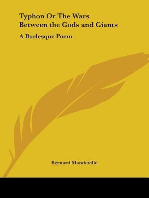 Typhon Or The Wars Between the Gods and Giants: A Burlesque Poem by Mandeville, Bernard