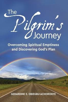 The Pilgrim's Journey: Overcoming Spiritual Emptiness and Discovering God's Plan by Obiegbu-Achoronye, Gerardine E.