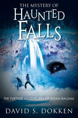 The Mystery of Haunted Falls: The Further Adventures of Adam Balsam by Dokken, David S.