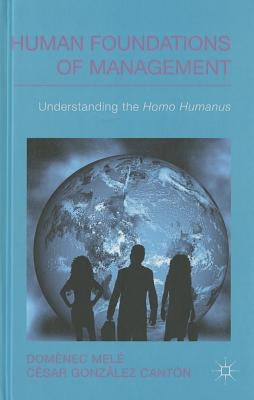Human Foundations of Management: Understanding the Homo Humanus by Melé, D.