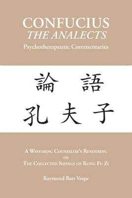 CONFUCIUS THE ANALECTS Psychotherapeutic Commentaries by Vespe, Raymond