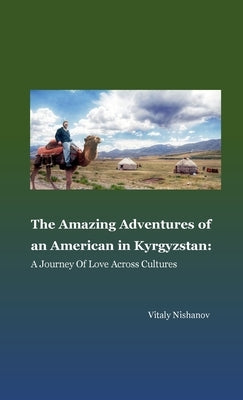 The Amazing Adventures of an American in Kyrgyzstan: A Journey of Love Across Cultures: This book tells the story of Lyle Thomas, the first American t by Nishanov, Vitaly