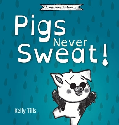 Pigs Never Sweat: A light-hearted book on how pigs cool down by Tills, Kelly