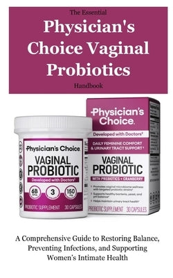 The Essential Physician's Choice Vaginal Probiotics Handbook: A Comprehensive Guide to Restoring Balance, Preventing Infections, and Supporting Women' by Williams
