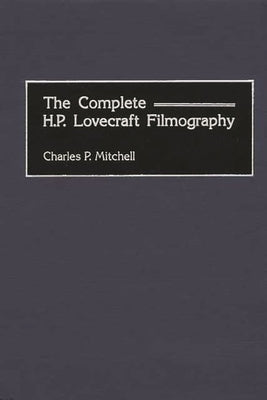 The Complete H. P. Lovecraft Filmography by Mitchell, Charles P.