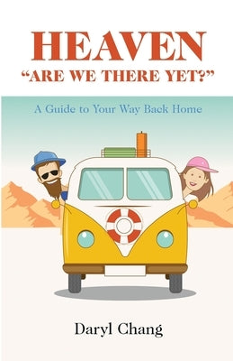 Heaven "Are We There Yet?": A Guide To Your Way Back Home by Chang, Daryl