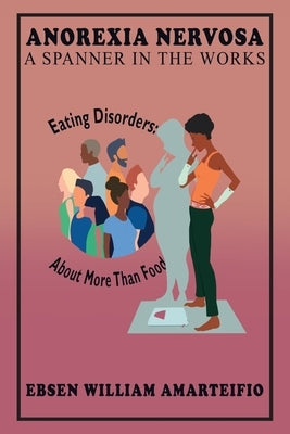 Anorexia Nervosa a Spanner in the Works by Amarteifio, Ebsen William
