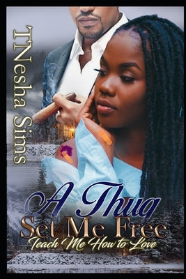 A Thug Set Me Free: Teach Me How to Love by Sims, Tnesha