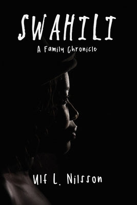 Swahili: A Family Chronicle by Nilsson, Ulf L.