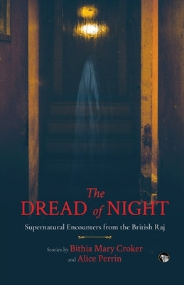 The Dread of Night Supernatural Encounters from the British Raj by Croker, Bithia Mary