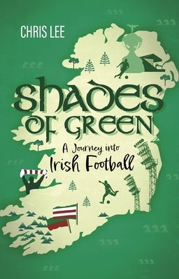 Shades of Green: A Journey Into Irish Football by Lee, Chris