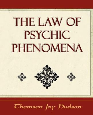 The Law of Psychic Phenomena - Psychology - 1908 by Thomson Jay Hudson, Jay Hudson