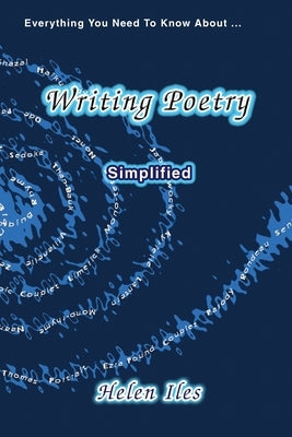 Writing Poetry - Simplified: Everything You Need to Know ... by Iles, Helen