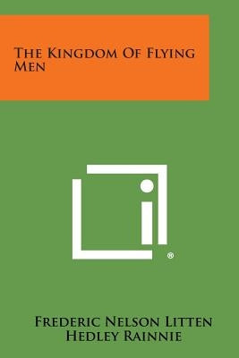 The Kingdom of Flying Men by Litten, Frederic Nelson