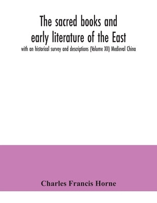 The sacred books and early literature of the East; with an historical survey and descriptions (Volume XII) Medieval China by Francis Horne, Charles