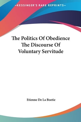 The Politics of Obedience the Discourse of Voluntary Servitude by Boetie, Etienne De La