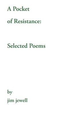 A Pocket of Resistance: Selected Poems by Jewell, Jim