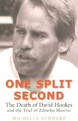 One Split Second: The Death of David Hookes and the Trial of Zdravko Micevic by Schwarz, Michelle